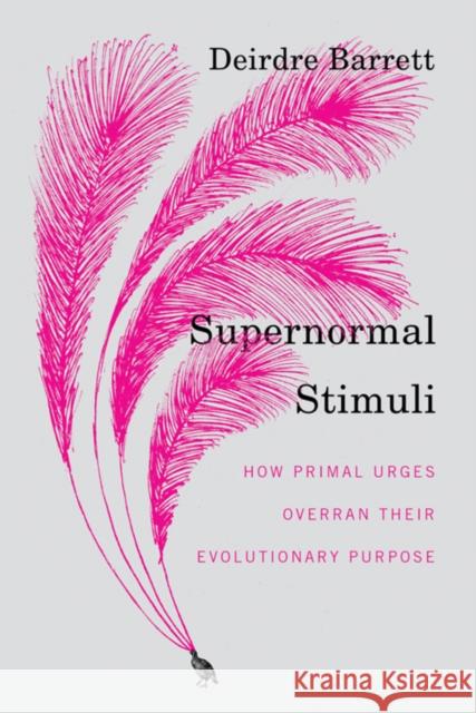 Supernormal Stimuli: How Primal Urges Overran Their Evolutionary Purpose Barrett, Deirdre 9780393068481 W. W. Norton & Company