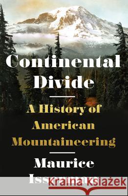 Continental Divide: A History of American Mountaineering Maurice Isserman 9780393068504 W. W. Norton & Company