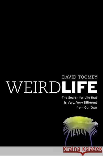 Weird Life: The Search for Life That Is Very, Very Different from Our Own David Toomey 9780393071580
