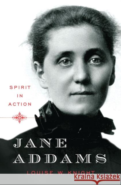 Jane Addams: Spirit in Action Knight, Louise W. 9780393071658 W. W. Norton & Company