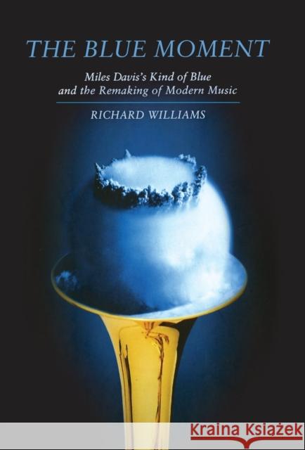 Blue Moment: Miles Davis's Kind of Blue and the Remaking of Modern Music Richard Williams 9780393076639