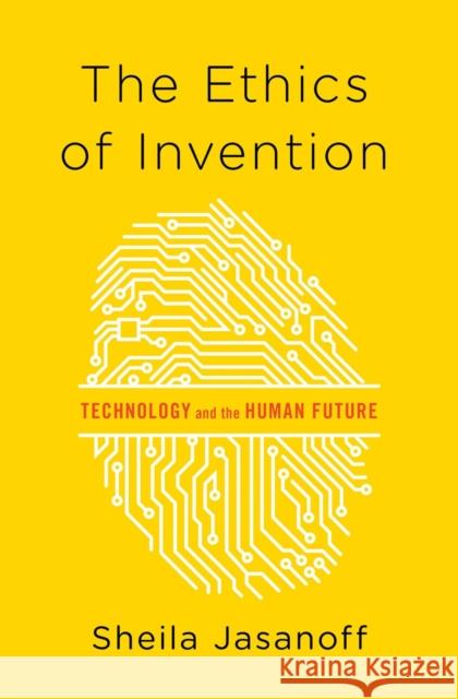 The Ethics of Invention: Technology and the Human Future Sheila Jasanoff 9780393078992