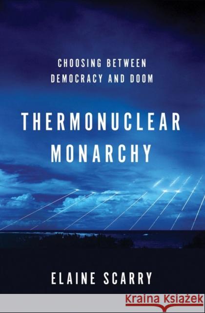 Thermonuclear Monarchy: Choosing Between Democracy and Doom Scarry, Elaine 9780393080087 W. W. Norton & Company