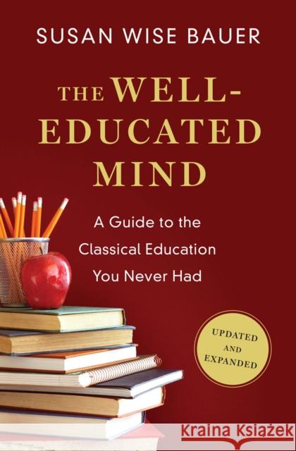 The Well-Educated Mind: A Guide to the Classical Education You Never Had Susan Wise Bauer 9780393080964 W. W. Norton & Company