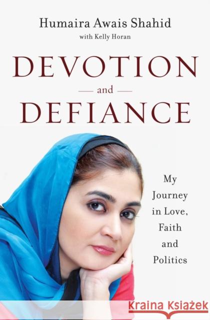 Devotion and Defiance: My Journey in Love, Faith and Politics Shahid, Humaira Awais 9780393081480