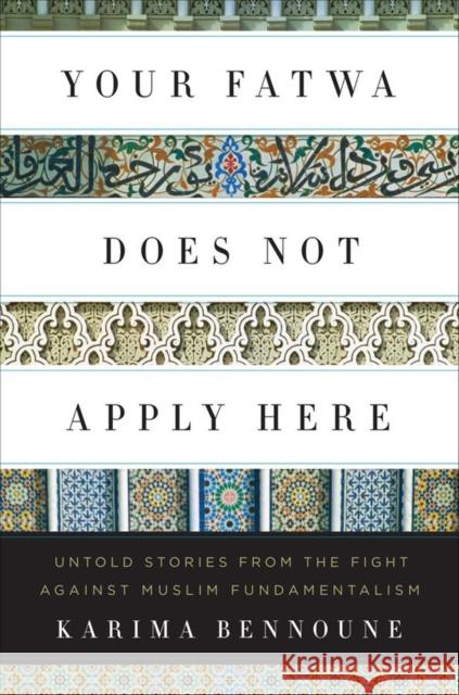 Your Fatwa Does Not Apply Here: Untold Stories from the Fight Against Muslim Fundamentalism Bennoune, Karima 9780393081589 0