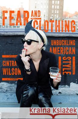 Fear and Clothing: Unbuckling American Style Wilson, Cintra 9780393081893 John Wiley & Sons