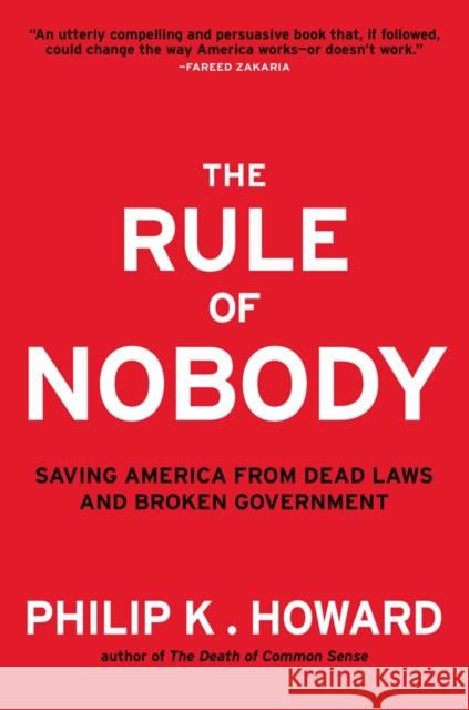 The Rule of Nobody: Saving America from Dead Laws and Broken Government Howard, Philip K. 9780393082821