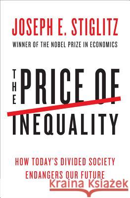 The Price of Inequality: How Today's Divided Society Endangers Our Future Stiglitz, Joseph E. 9780393088694