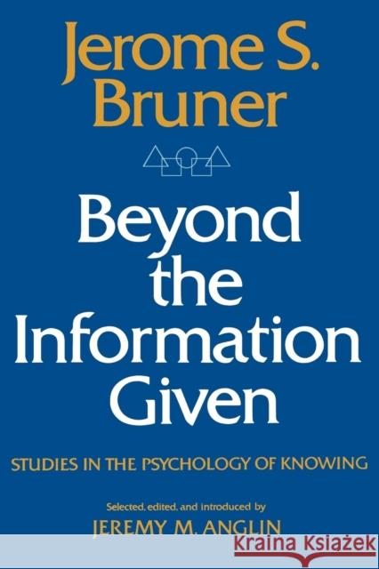 Beyond the Information Given: Studies in the Psychology of Knowing Buner, Jerome 9780393093636 W. W. Norton & Company