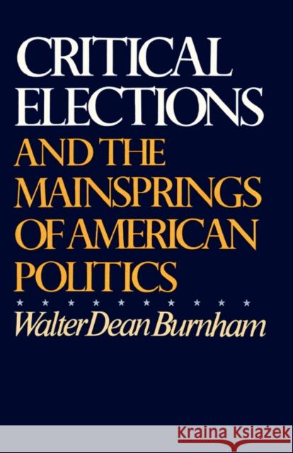 Critical Elections: And the Mainsprings of American Politics Burnham, Walter Dean 9780393093971