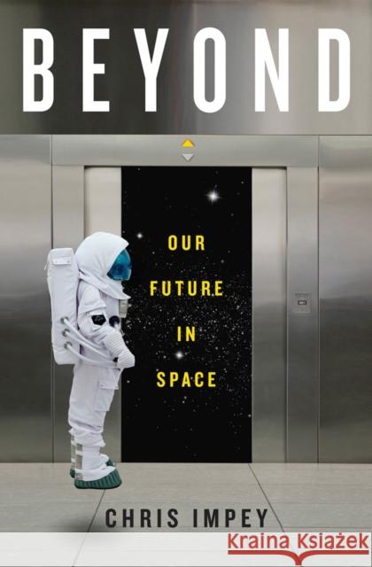 Beyond: Our Future in Space Chris Impey 9780393239300 W. W. Norton & Company