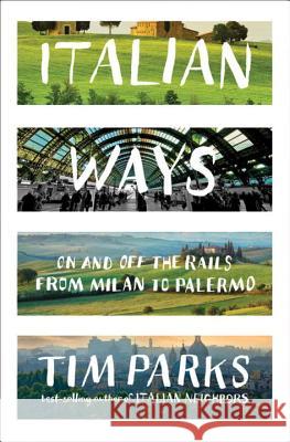 Italian Ways: On and Off the Rails from Milan to Palermo Tim Parks 9780393239324 W. W. Norton & Company