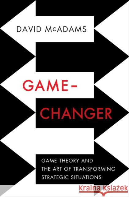 Game-Changer: Game Theory and the Art of Transforming Strategic Situations McAdams, David 9780393239676 W. W. Norton & Company