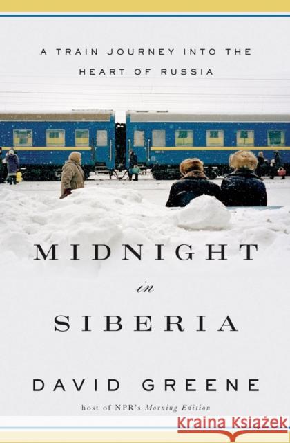 Midnight in Siberia: A Train Journey Into the Heart of Russia Greene, David 9780393239959 W. W. Norton & Company