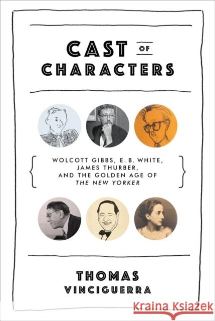 Cast of Characters: Wolcott Gibbs, E. B. White, James Thurber, and the Golden Age of the New Yorker Thomas Vinciguerra 9780393240030