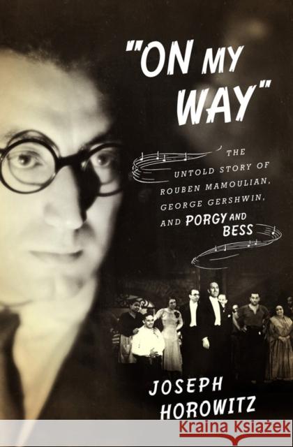 On My Way: The Untold Story of Rouben Mamoulian, George Gershwin, and Porgy and Bess Horowitz, Joseph 9780393240139 0