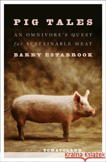 Pig Tales: An Omnivore's Quest for Sustainable Meat Barry Estabrook 9780393240245 W. W. Norton & Company