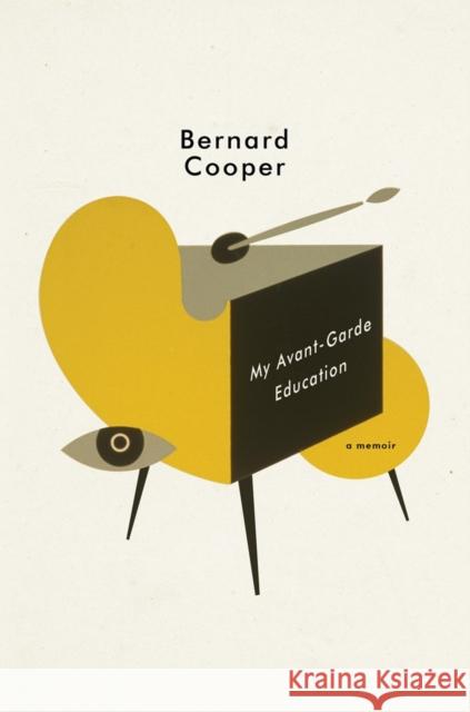 My Avant-Garde Education: A Memoir Bernard Cooper 9780393240719 W. W. Norton & Company