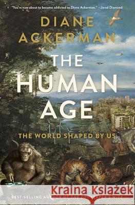 The Human Age: The World Shaped by Us Ackerman, Diane 9780393240740 W. W. Norton & Company