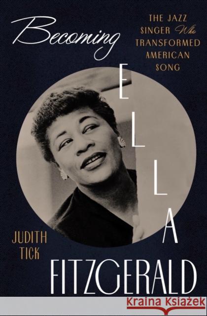 Becoming Ella Fitzgerald: The Jazz Singer Who Transformed American Song Judith Tick 9780393241051