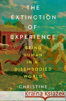 The Extinction of Experience - Being Human in a Disembodied World  9780393241716 W. W. Norton & Company