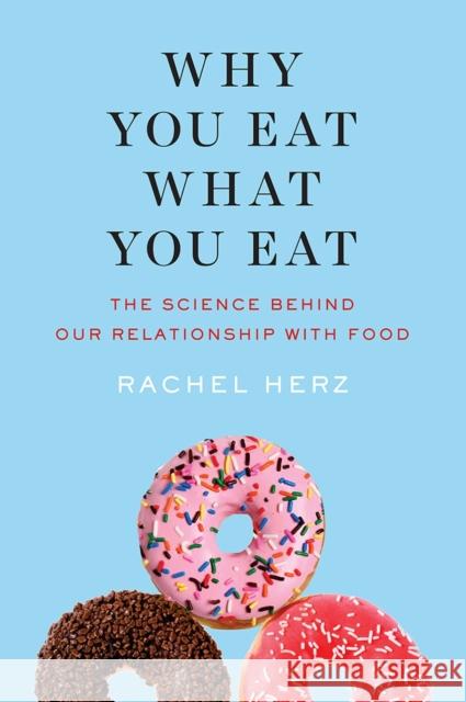 Why You Eat What You Eat: The Science Behind Our Relationship with Food Rachel Herz 9780393243314