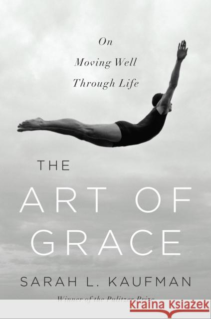 The Art of Grace: On Moving Well Through Life Kaufman, Sarah L. 9780393243956 John Wiley & Sons