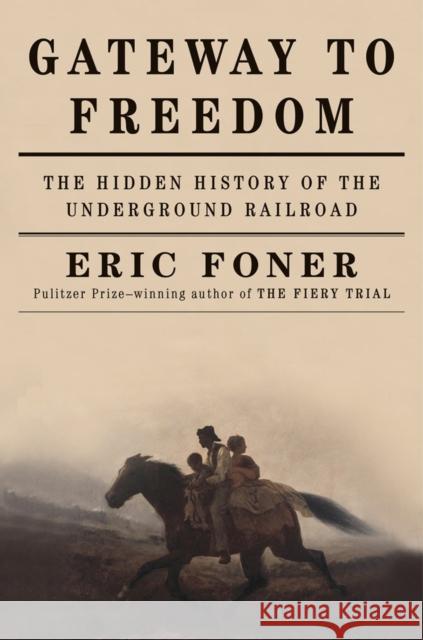 Gateway to Freedom: The Hidden History of the Underground Railroad Eric Foner 9780393244076