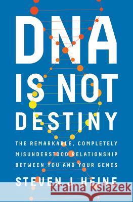 DNA Is Not Destiny: The Remarkable, Completely Misunderstood Relationship Between You and Your Genes Heine, Steven J. 9780393244083 John Wiley & Sons