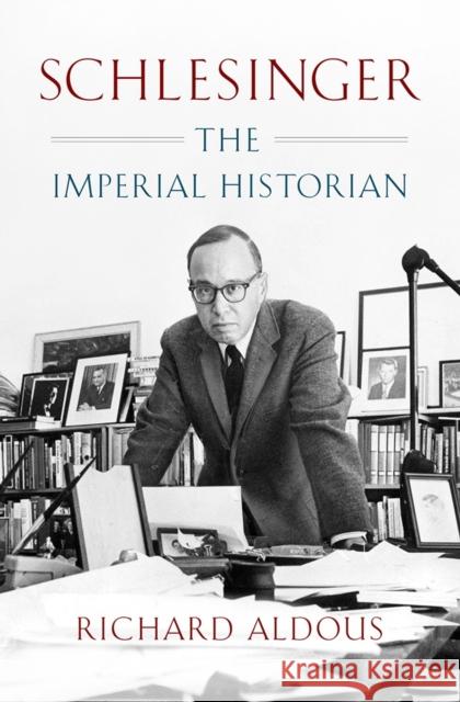 Schlesinger: The Imperial Historian Richard Aldous 9780393244700