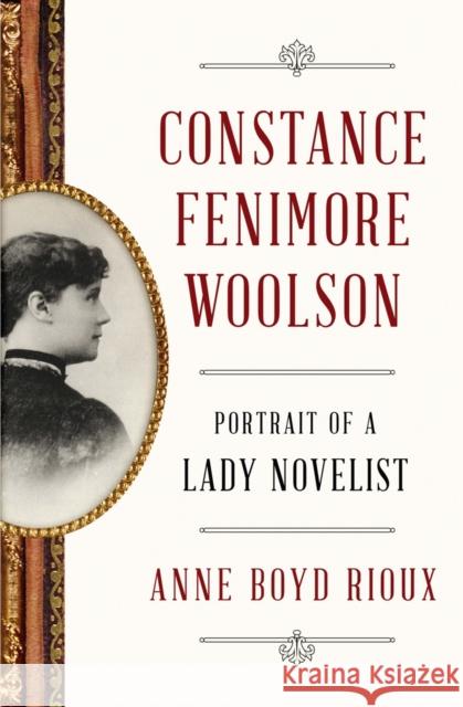 Constance Fenimore Woolson: Portrait of a Lady Novelist Anne Boyd Rioux 9780393245097 W. W. Norton & Company
