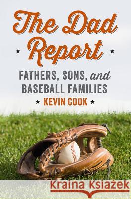 The Dad Report: Fathers, Sons, and Baseball Families Cook, Kevin 9780393246001 John Wiley & Sons