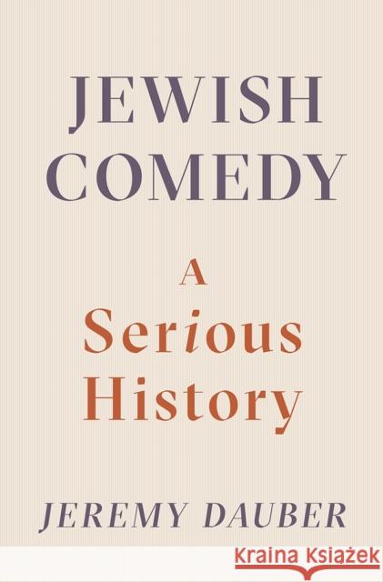 Jewish Comedy: A Serious History Jeremy Dauber 9780393247879 W. W. Norton & Company