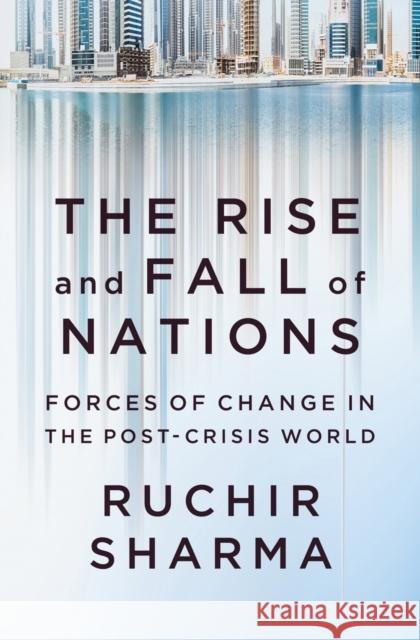 The Rise and Fall of Nations: Forces of Change in the Post-Crisis World Ruchir Sharma 9780393248890 W. W. Norton & Company