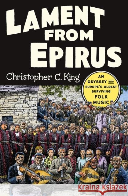 Lament from Epirus: An Odyssey into Europe's Oldest Surviving Folk Music Christopher C. King 9780393248999 WW Norton & Co