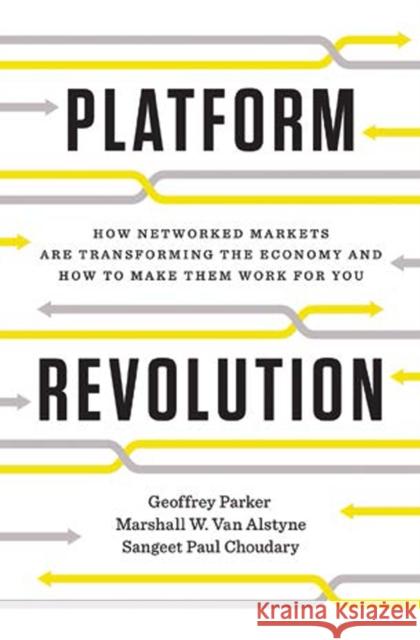 Platform Revolution: How Networked Markets Are Transforming the Economy--and How to Make Them Work for You Sangeet Paul Choudary 9780393249132 WW Norton & Co