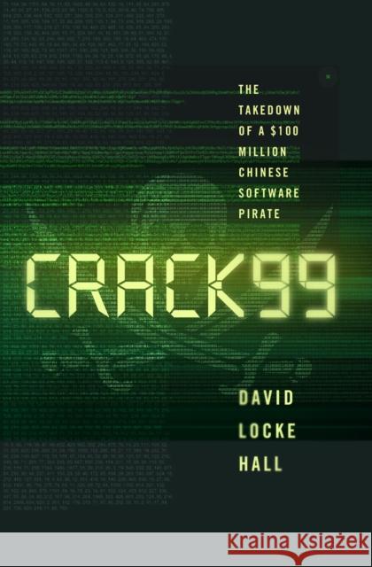 Crack99: The Takedown of a $100 Million Chinese Software Pirate Hall, David Locke 9780393249545