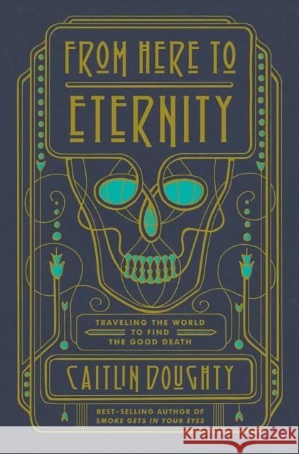 From Here to Eternity: Traveling the World to Find the Good Death Doughty, Caitlin 9780393249897