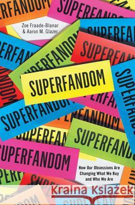 Superfandom: How Our Obsessions Are Changing What We Buy and Who We Are Fraade–blanar, Zoe; Glazer, Aaron M. 9780393249958 John Wiley & Sons