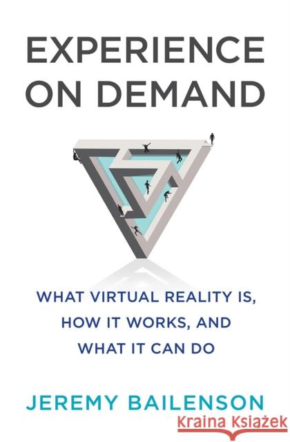Experience on Demand: What Virtual Reality Is, How It Works, and What It Can Do Jeremy Bailenson 9780393253696 W. W. Norton & Company