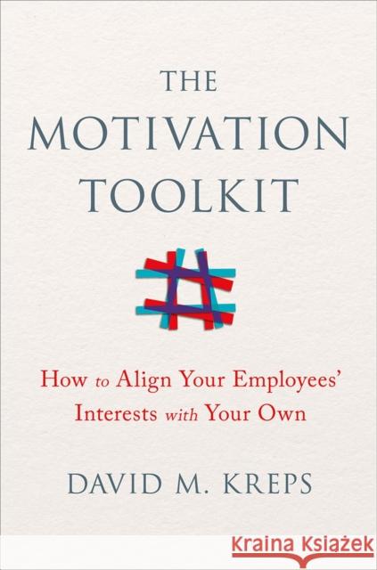 The Motivation Toolkit: How to Align Your Employees' Interests with Your Own David Kreps 9780393254099