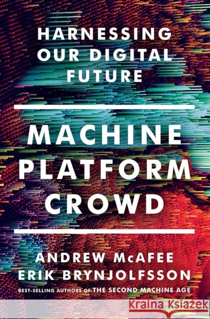 Machine, Platform, Crowd: Harnessing Our Digital Future McAfee, Andrew 9780393254297