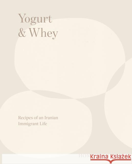 Yogurt & Whey: Recipes of an Iranian Immigrant Life Homa Dashtaki 9780393254532 WW Norton & Co