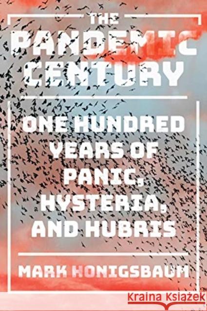 The Pandemic Century: One Hundred Years of Panic, Hysteria, and Hubris Mark Honigsbaum 9780393254754 W. W. Norton & Company