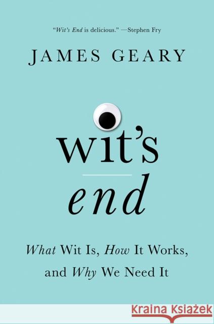 Wit's End: What Wit Is, How It Works, and Why We Need It James Geary 9780393254945 W. W. Norton & Company