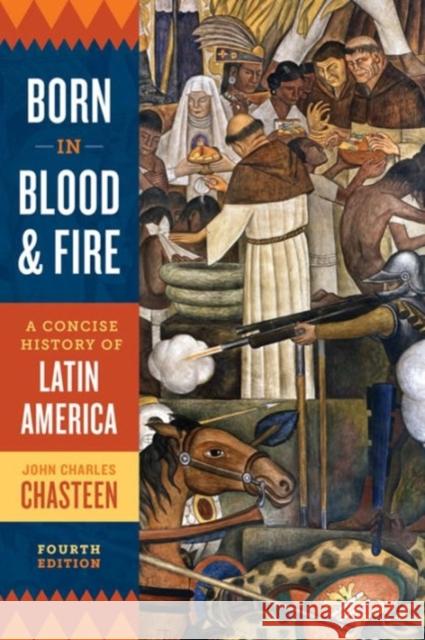 Born in Blood and Fire: A Concise History of Latin America Chasteen, John Charles 9780393283051