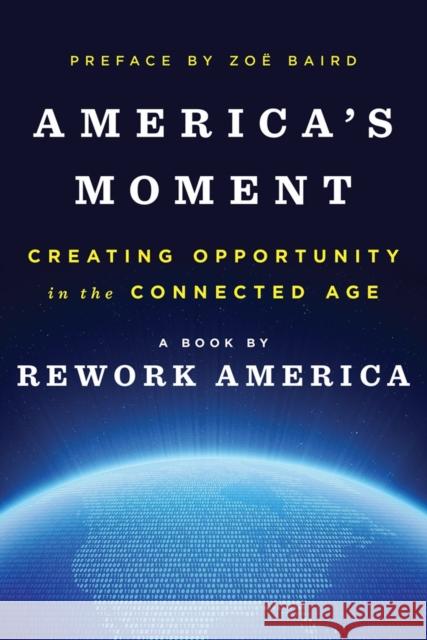 America's Moment: Creating Opportunity in the Connected Age Rework America                           Zoe Baird 9780393285130 W. W. Norton & Company