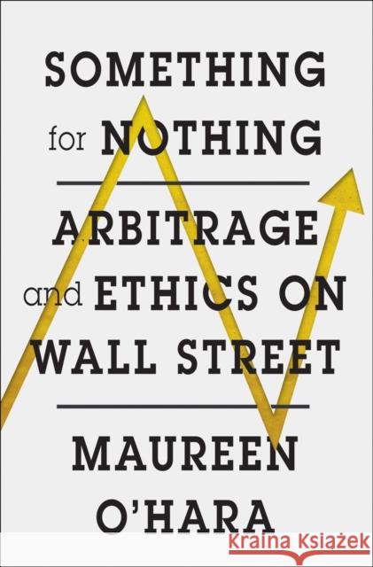 Something for Nothing: Arbitrage and Ethics on Wall Street Maureen O'Hara 9780393285512 W. W. Norton & Company