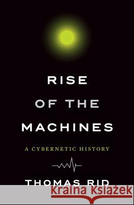 Rise of the Machines: A Cybernetic History Thomas Rid 9780393286007 W. W. Norton & Company